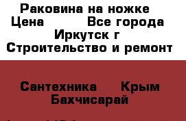 Раковина на ножке › Цена ­ 800 - Все города, Иркутск г. Строительство и ремонт » Сантехника   . Крым,Бахчисарай